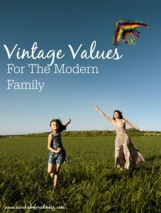 Vintage values for the modern family. Have good old fashioned values gone out the window? I've got 8 vintage values I'm fighting for in my modern family.