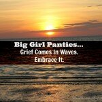 {Big Girl Panties} Grief Comes In Waves 